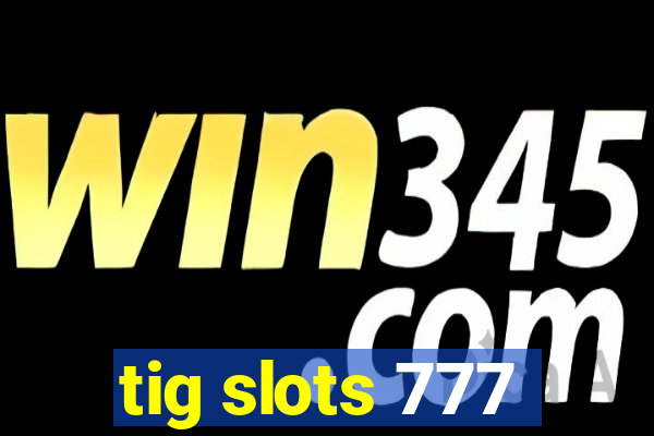 tig slots 777